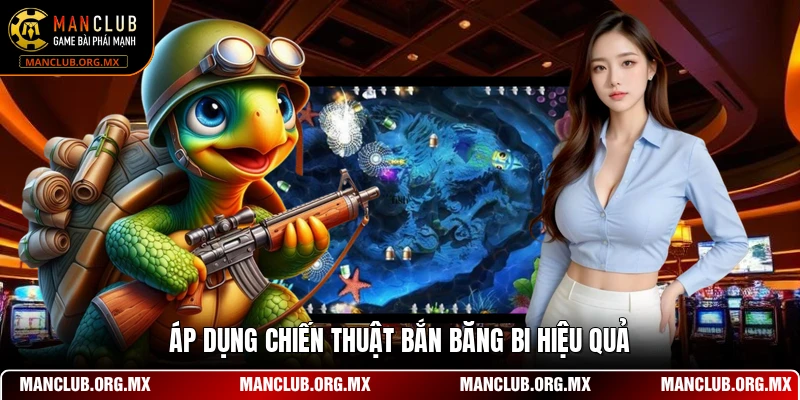 Áp dụng chiến thuật bắn băng bi hiệu quả