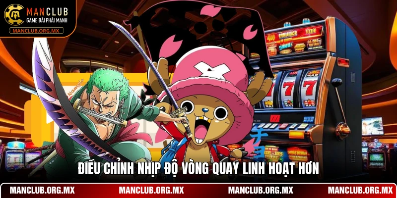 Điều chỉnh nhịp độ vòng quay linh hoạt hơn