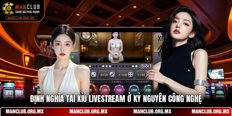 Định nghĩa tài xỉu livestream ở kỷ nguyên công nghệ