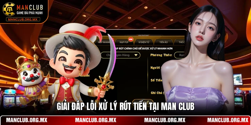 Giải đáp lỗi xử lý rút tiền tại MAN CLUB