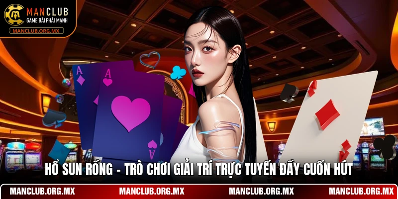 Hổ Sun Rồng - Trò Chơi Giải Trí Trực Tuyến Đầy Cuốn Hút