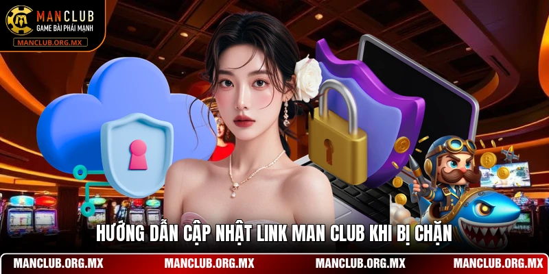 Hướng dẫn cập nhật link MAN CLUB khi bị chặn
