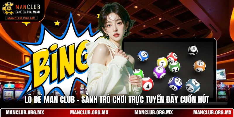 Lô Đề MAN CLUB - Sảnh Trò Chơi Trực Tuyến Đầy Cuốn Hút