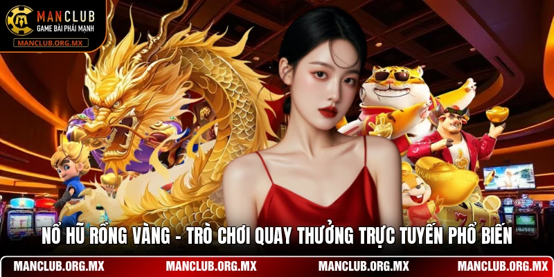 Nổ Hũ Rồng Vàng - Trò Chơi Quay Thưởng Trực Tuyến Phổ Biến