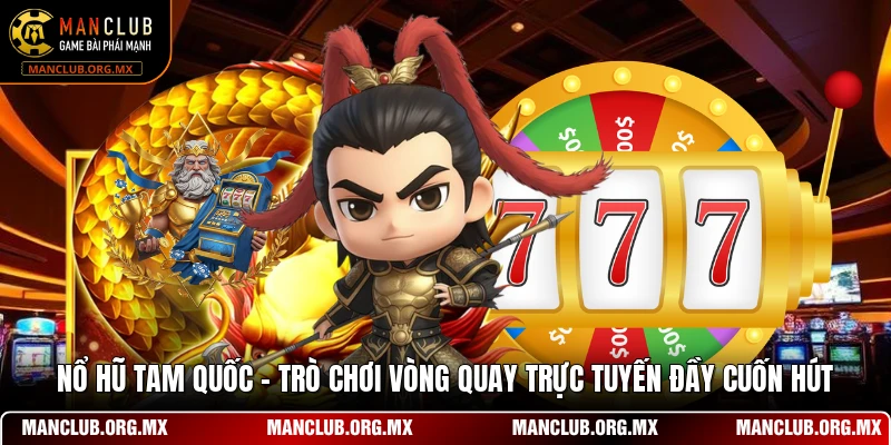 Nổ Hũ Tam Quốc - Trò Chơi Vòng Quay Trực Tuyến Đầy Cuốn Hút