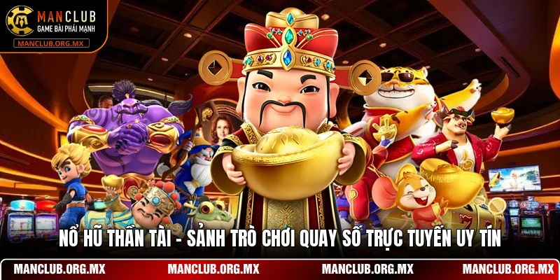 Nổ Hũ Thần Tài - Sảnh Trò Chơi Quay Số Trực Tuyến Uy Tín