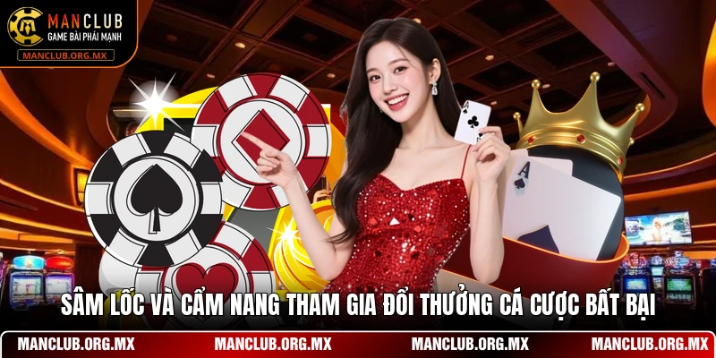 Sâm Lốc Và Cẩm Nang Tham Gia Đổi Thưởng Cá Cược Bất Bại