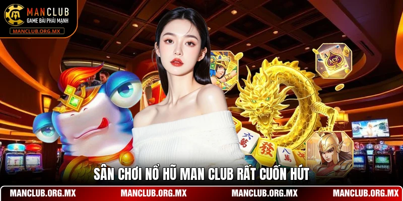 Sân chơi nổ hũ MAN CLUB rất cuốn hút