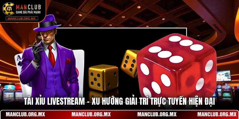 Tài Xỉu Livestream - Xu Hướng Giải Trí Trực Tuyến Hiện Đại