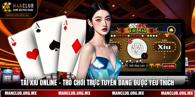 Tài Xỉu Online - Trò Chơi Trực Tuyến Đang Được Yêu Thích