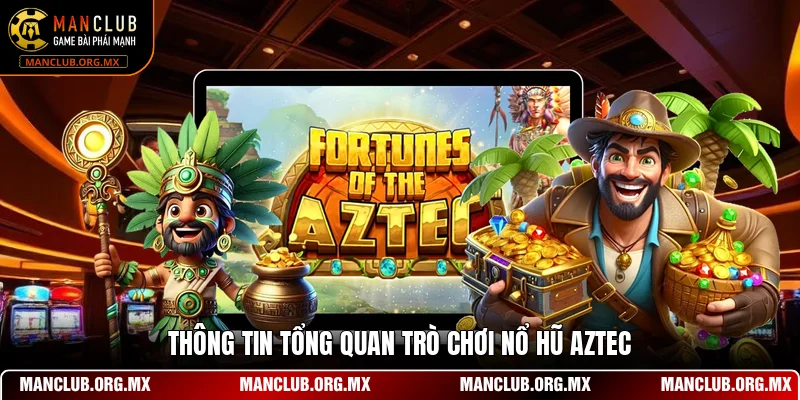 Thông tin tổng quan trò chơi nổ hũ Aztec