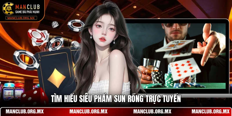 Tìm hiểu siêu phẩm Sun Rồng trực tuyến