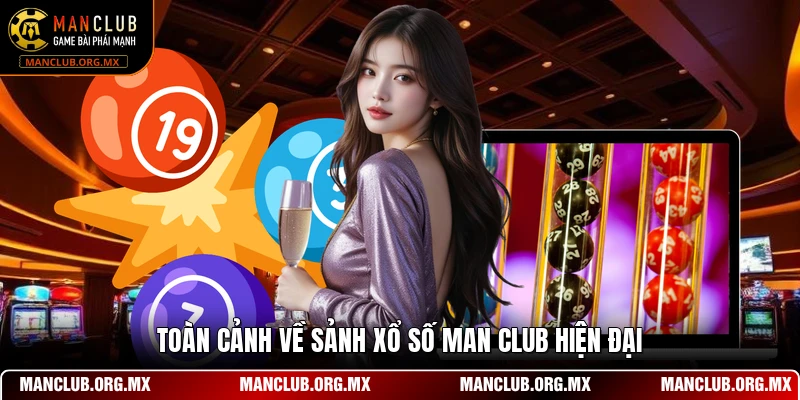 Toàn cảnh về sảnh xổ số MAN CLUB hiện đại