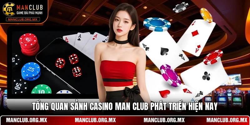 Tổng quan sảnh casino MAN CLUB phát triển hiện nay