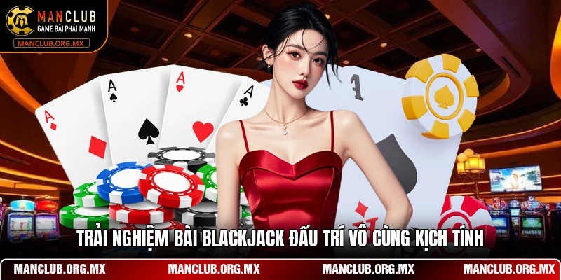 Trải nghiệm bài Blackjack đấu trí vô cùng kịch tính