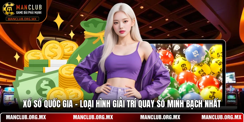 Xổ Số Quốc Gia - Loại Hình Giải Trí Quay Số Minh Bạch Nhất
